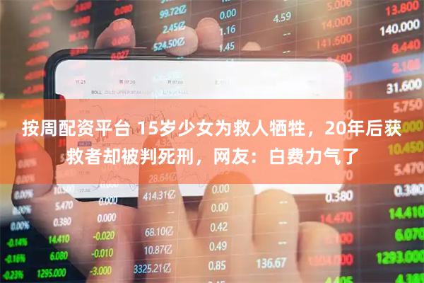 按周配资平台 15岁少女为救人牺牲，20年后获救者却被判死刑，网友：白费力气了